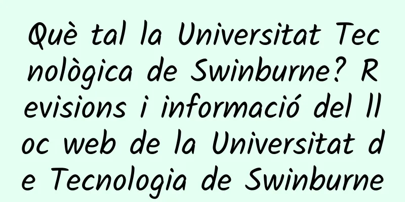 Què tal la Universitat Tecnològica de Swinburne? Revisions i informació del lloc web de la Universitat de Tecnologia de Swinburne