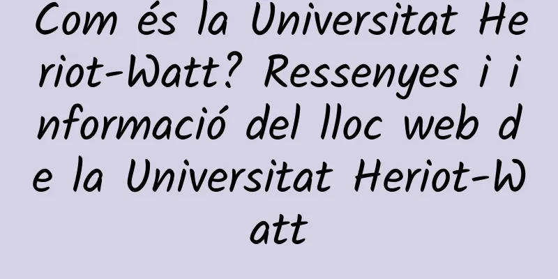 Com és la Universitat Heriot-Watt? Ressenyes i informació del lloc web de la Universitat Heriot-Watt