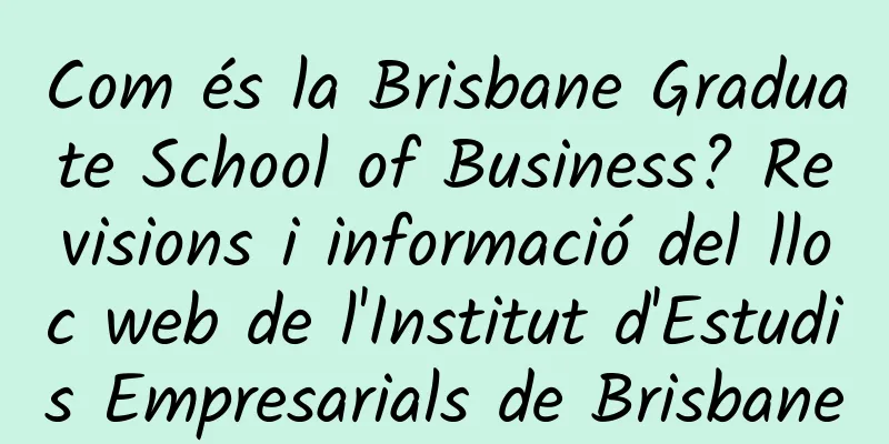 Com és la Brisbane Graduate School of Business? Revisions i informació del lloc web de l'Institut d'Estudis Empresarials de Brisbane