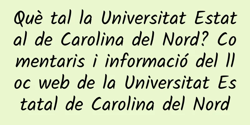 Què tal la Universitat Estatal de Carolina del Nord? Comentaris i informació del lloc web de la Universitat Estatal de Carolina del Nord