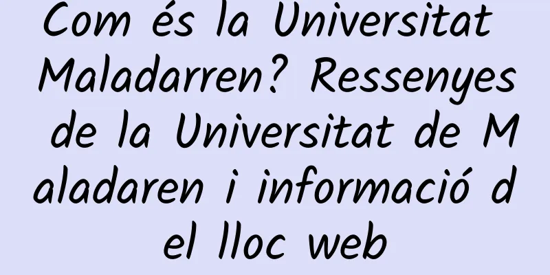 Com és la Universitat Maladarren? Ressenyes de la Universitat de Maladaren i informació del lloc web