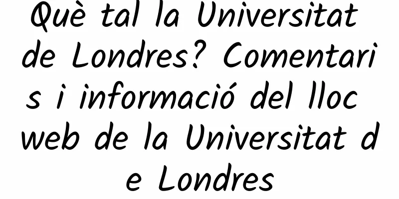 Què tal la Universitat de Londres? Comentaris i informació del lloc web de la Universitat de Londres