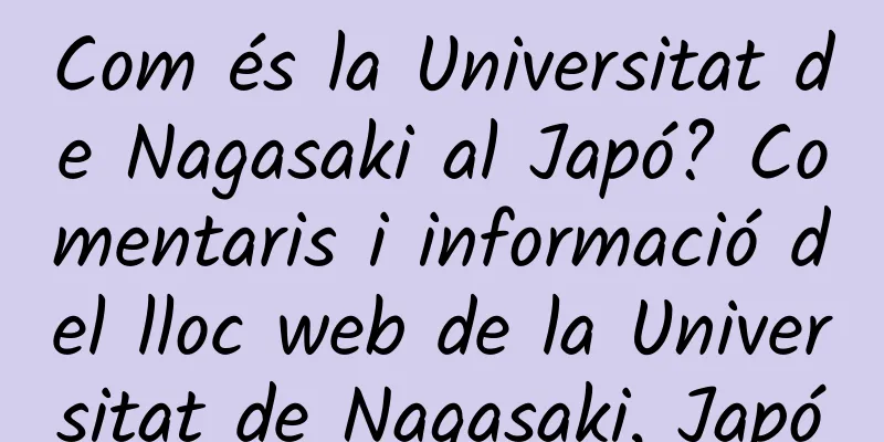 Com és la Universitat de Nagasaki al Japó? Comentaris i informació del lloc web de la Universitat de Nagasaki, Japó