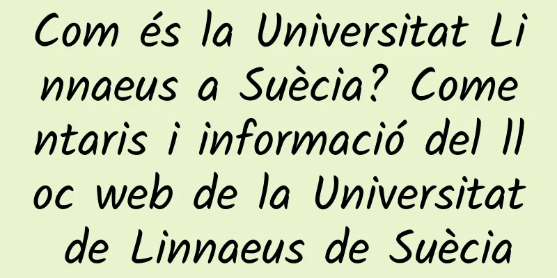 Com és la Universitat Linnaeus a Suècia? Comentaris i informació del lloc web de la Universitat de Linnaeus de Suècia