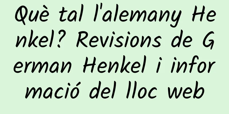 Què tal l'alemany Henkel? Revisions de German Henkel i informació del lloc web