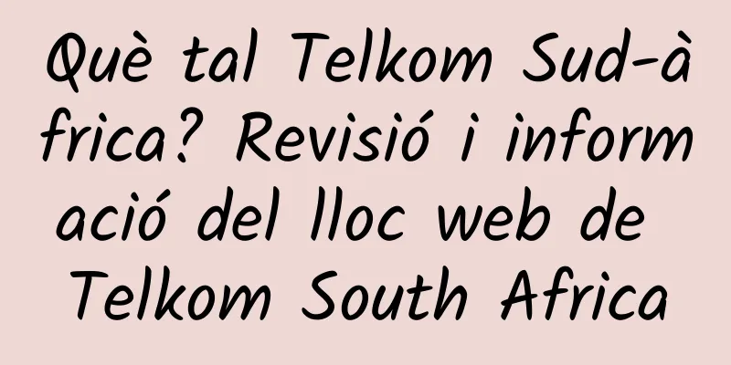 Què tal Telkom Sud-àfrica? Revisió i informació del lloc web de Telkom South Africa