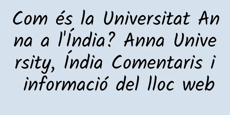 Com és la Universitat Anna a l'Índia? Anna University, Índia Comentaris i informació del lloc web