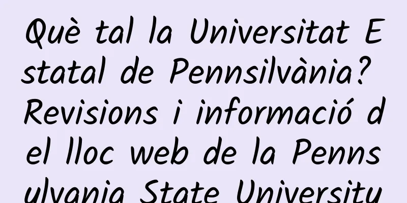 Què tal la Universitat Estatal de Pennsilvània? Revisions i informació del lloc web de la Pennsylvania State University