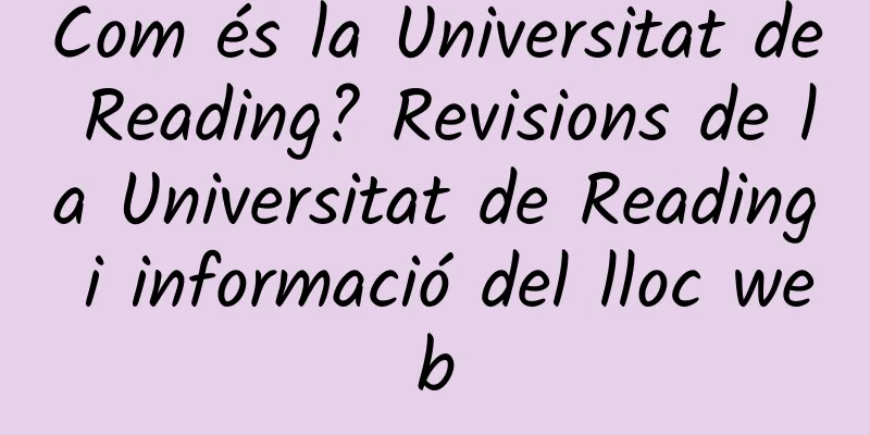 Com és la Universitat de Reading? Revisions de la Universitat de Reading i informació del lloc web