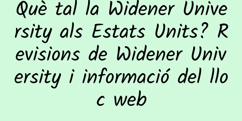 Què tal la Widener University als Estats Units? Revisions de Widener University i informació del lloc web