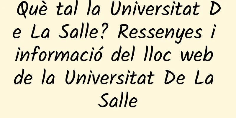 Què tal la Universitat De La Salle? Ressenyes i informació del lloc web de la Universitat De La Salle