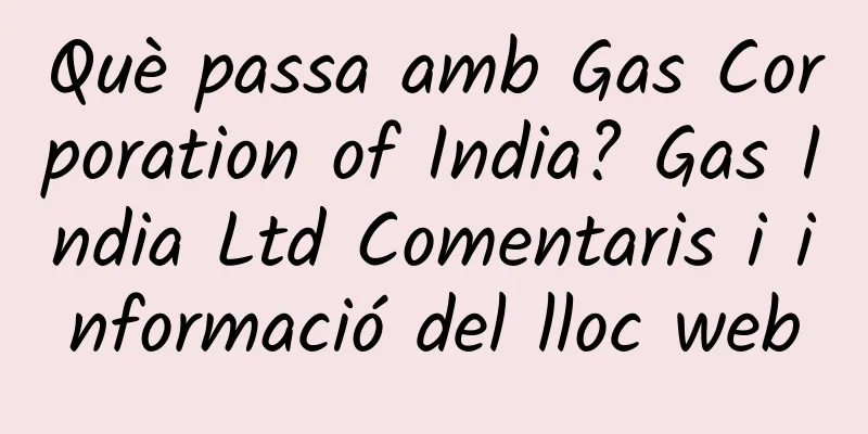 Què passa amb Gas Corporation of India? Gas India Ltd Comentaris i informació del lloc web