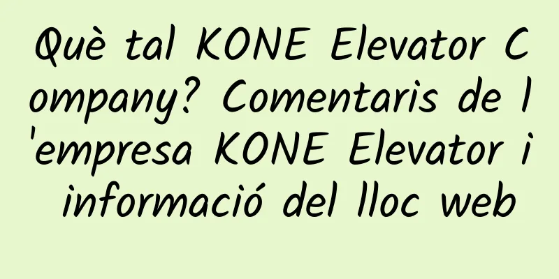 Què tal KONE Elevator Company? Comentaris de l'empresa KONE Elevator i informació del lloc web