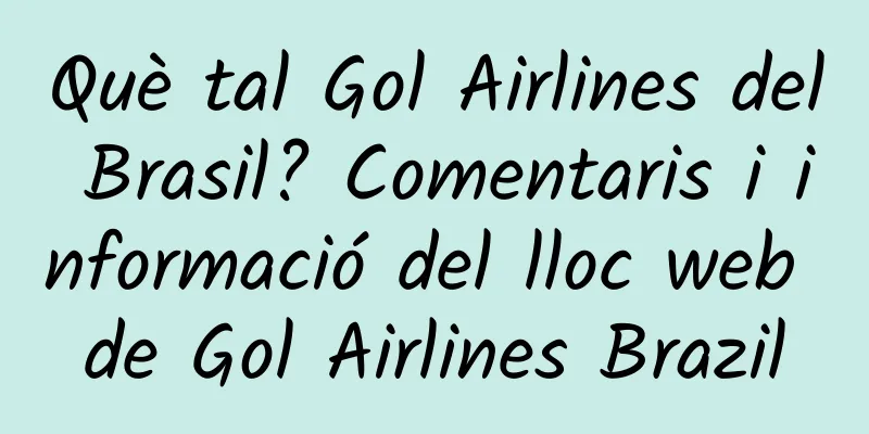 Què tal Gol Airlines del Brasil? Comentaris i informació del lloc web de Gol Airlines Brazil