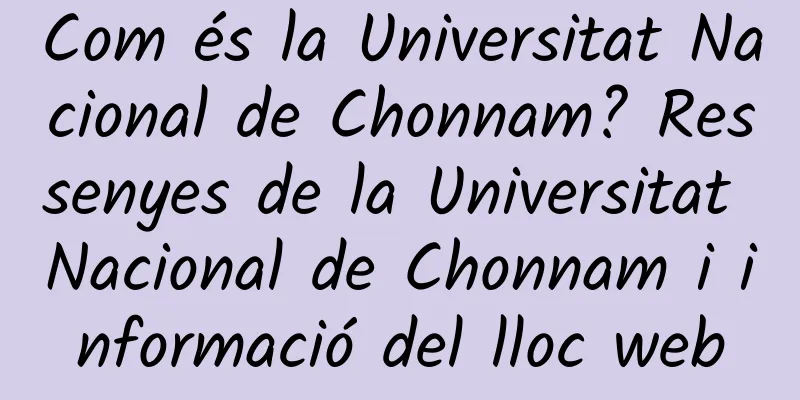 Com és la Universitat Nacional de Chonnam? Ressenyes de la Universitat Nacional de Chonnam i informació del lloc web