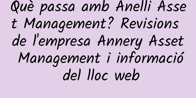Què passa amb Anelli Asset Management? Revisions de l'empresa Annery Asset Management i informació del lloc web