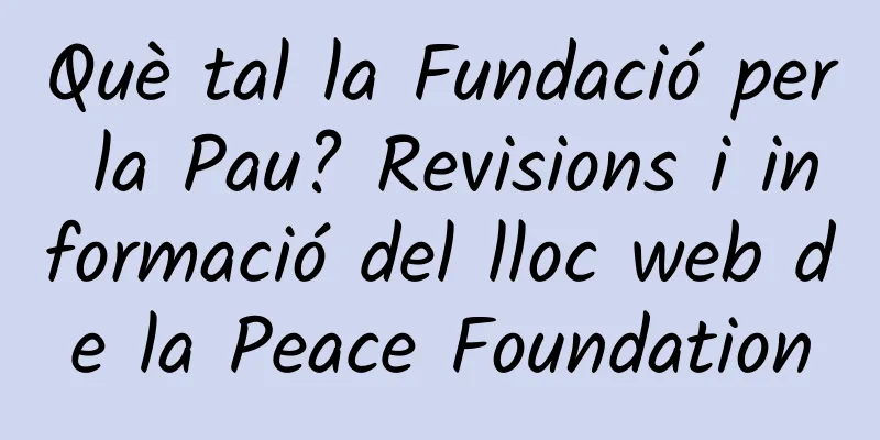 Què tal la Fundació per la Pau? Revisions i informació del lloc web de la Peace Foundation