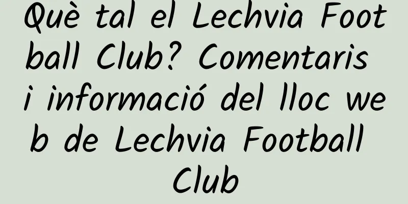 Què tal el Lechvia Football Club? Comentaris i informació del lloc web de Lechvia Football Club