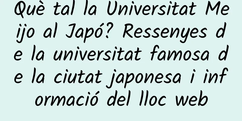 Què tal la Universitat Meijo al Japó? Ressenyes de la universitat famosa de la ciutat japonesa i informació del lloc web