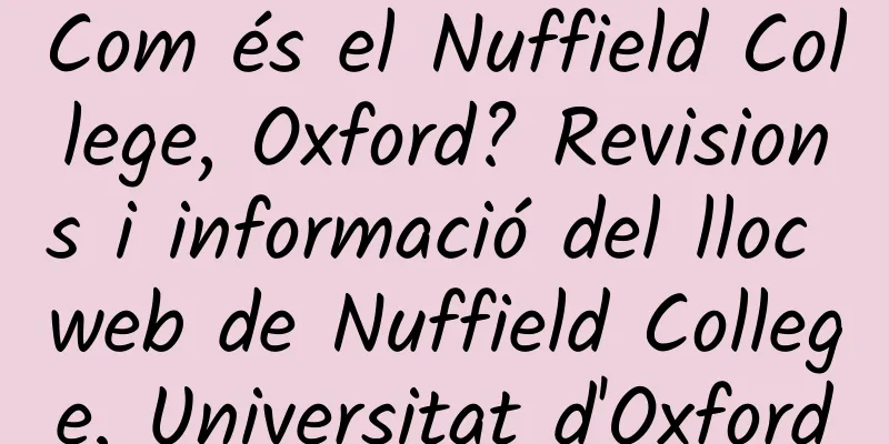 Com és el Nuffield College, Oxford? Revisions i informació del lloc web de Nuffield College, Universitat d'Oxford