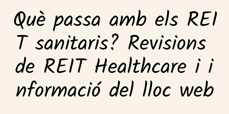 Què passa amb els REIT sanitaris? Revisions de REIT Healthcare i informació del lloc web