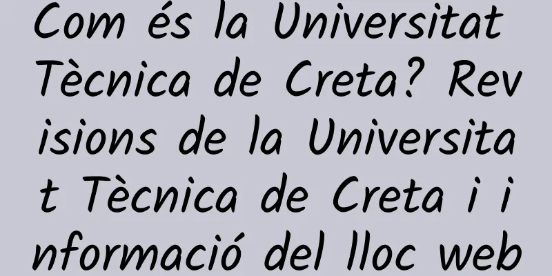 Com és la Universitat Tècnica de Creta? Revisions de la Universitat Tècnica de Creta i informació del lloc web