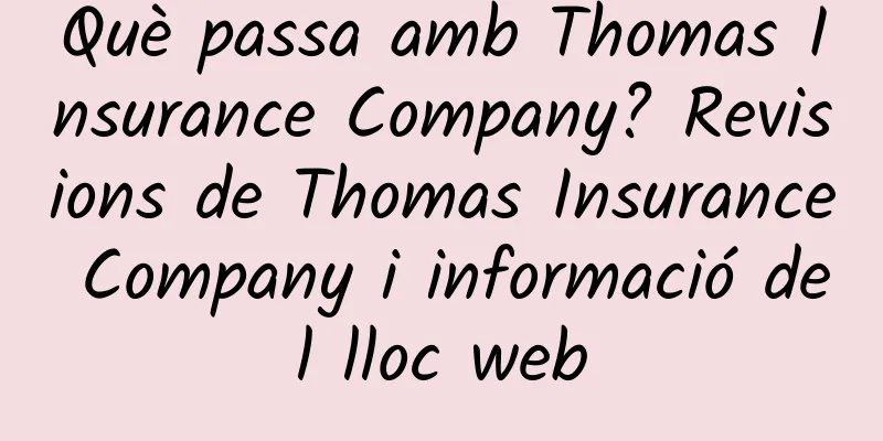 Què passa amb Thomas Insurance Company? Revisions de Thomas Insurance Company i informació del lloc web