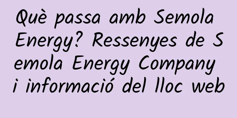 Què passa amb Semola Energy? Ressenyes de Semola Energy Company i informació del lloc web