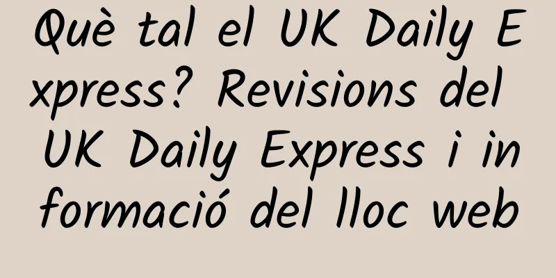Què tal el UK Daily Express? Revisions del UK Daily Express i informació del lloc web