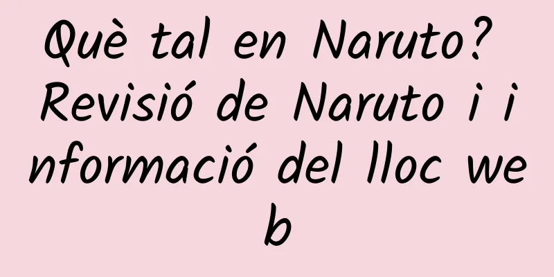 Què tal en Naruto? Revisió de Naruto i informació del lloc web