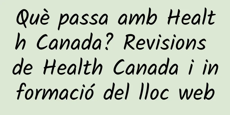 Què passa amb Health Canada? Revisions de Health Canada i informació del lloc web