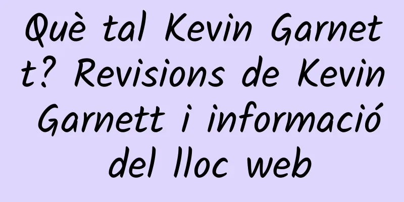 Què tal Kevin Garnett? Revisions de Kevin Garnett i informació del lloc web