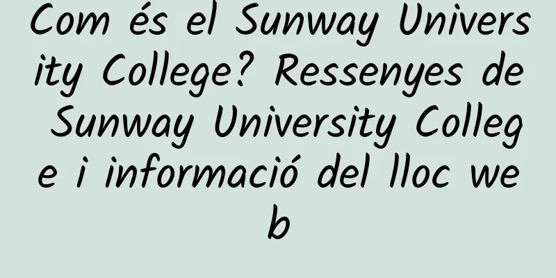 Com és el Sunway University College? Ressenyes de Sunway University College i informació del lloc web