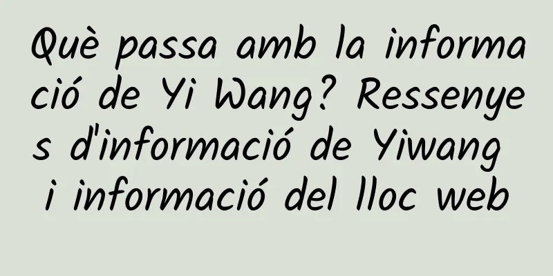 Què passa amb la informació de Yi Wang? Ressenyes d'informació de Yiwang i informació del lloc web