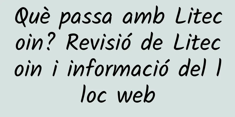 Què passa amb Litecoin? Revisió de Litecoin i informació del lloc web
