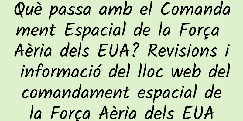 Què passa amb el Comandament Espacial de la Força Aèria dels EUA? Revisions i informació del lloc web del comandament espacial de la Força Aèria dels EUA