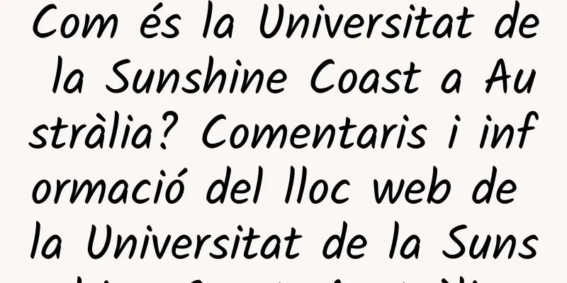 Com és la Universitat de la Sunshine Coast a Austràlia? Comentaris i informació del lloc web de la Universitat de la Sunshine Coast, Austràlia