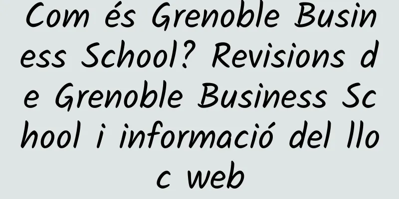 Com és Grenoble Business School? Revisions de Grenoble Business School i informació del lloc web