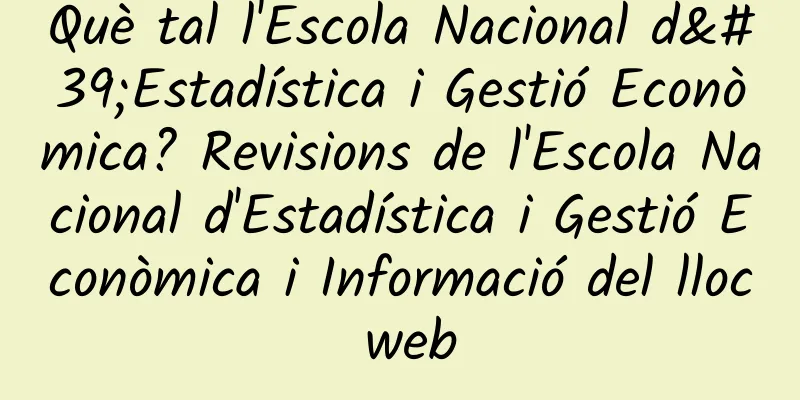 Què tal l'Escola Nacional d'Estadística i Gestió Econòmica? Revisions de l'Escola Nacional d'Estadística i Gestió Econòmica i Informació del lloc web