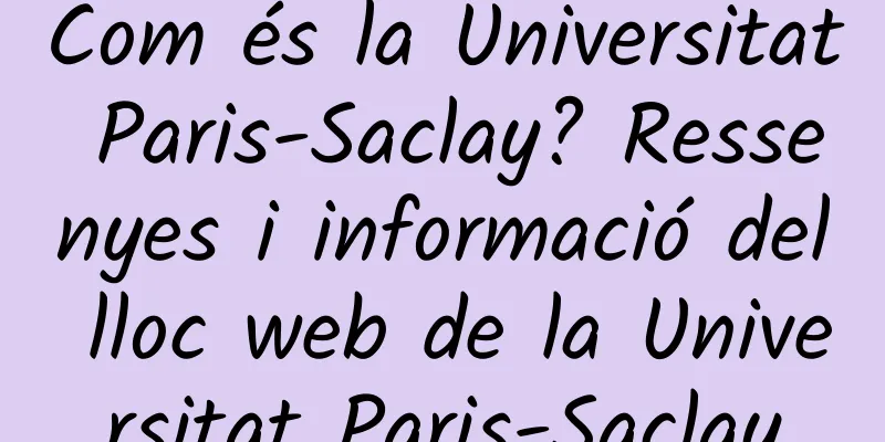 Com és la Universitat Paris-Saclay? Ressenyes i informació del lloc web de la Universitat Paris-Saclay