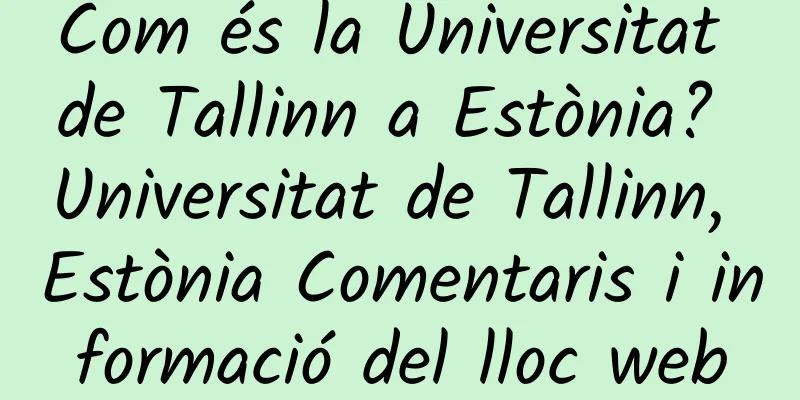 Com és la Universitat de Tallinn a Estònia? Universitat de Tallinn, Estònia Comentaris i informació del lloc web