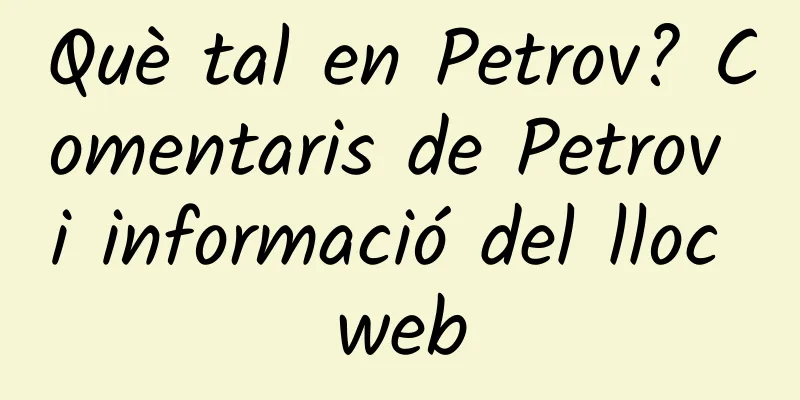 Què tal en Petrov? Comentaris de Petrov i informació del lloc web