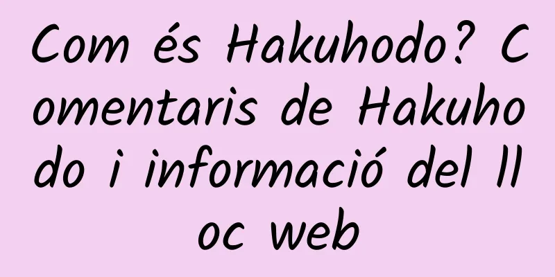Com és Hakuhodo? Comentaris de Hakuhodo i informació del lloc web