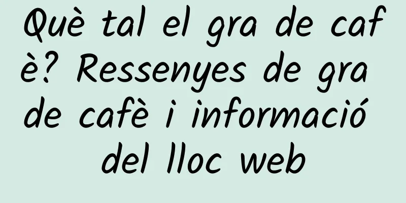 Què tal el gra de cafè? Ressenyes de gra de cafè i informació del lloc web