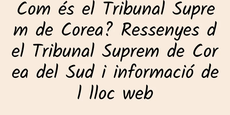 Com és el Tribunal Suprem de Corea? Ressenyes del Tribunal Suprem de Corea del Sud i informació del lloc web