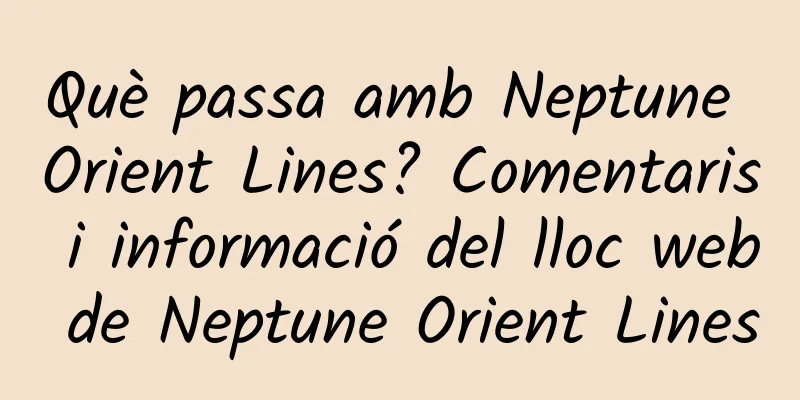 Què passa amb Neptune Orient Lines? Comentaris i informació del lloc web de Neptune Orient Lines