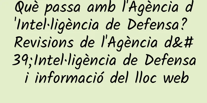 Què passa amb l'Agència d'Intel·ligència de Defensa? Revisions de l'Agència d'Intel·ligència de Defensa i informació del lloc web