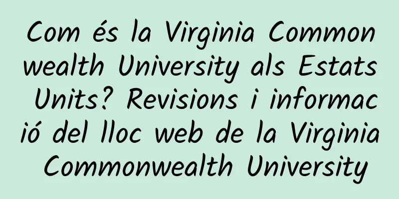 Com és la Virginia Commonwealth University als Estats Units? Revisions i informació del lloc web de la Virginia Commonwealth University
