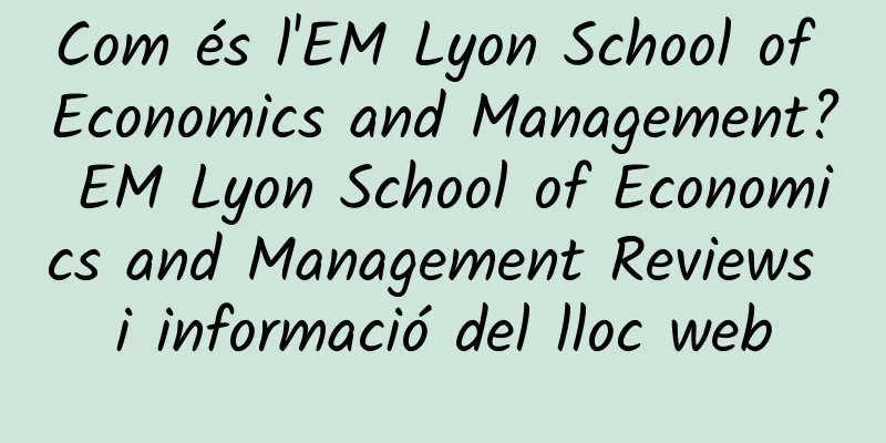Com és l'EM Lyon School of Economics and Management? EM Lyon School of Economics and Management Reviews i informació del lloc web