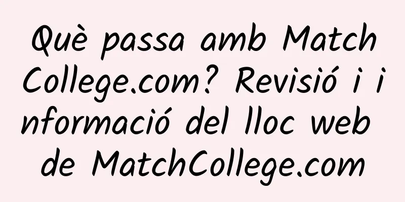 Què passa amb MatchCollege.com? Revisió i informació del lloc web de MatchCollege.com